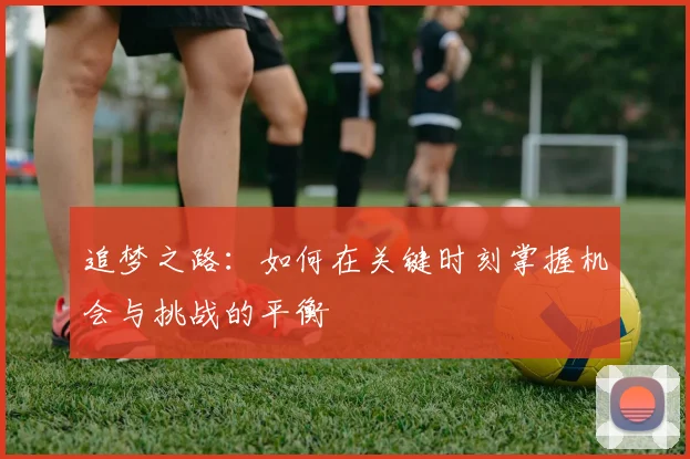 追梦之路：如何在关键时刻掌握机会与挑战的平衡