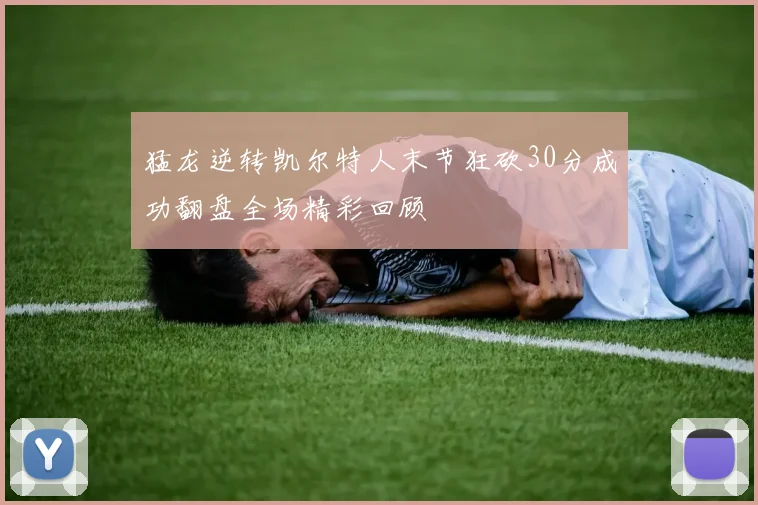 猛龙逆转凯尔特人末节狂砍30分成功翻盘全场精彩回顾