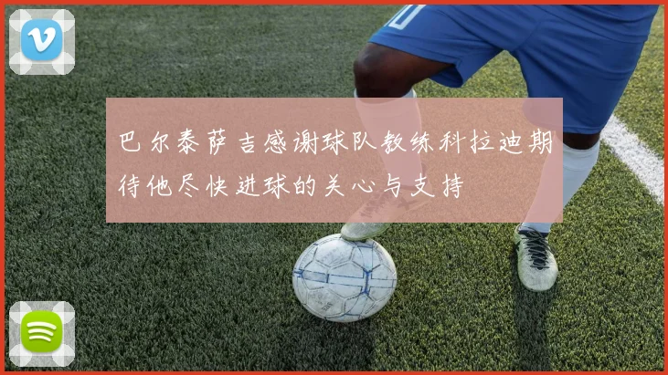 巴尔泰萨吉感谢球队教练科拉迪期待他尽快进球的关心与支持