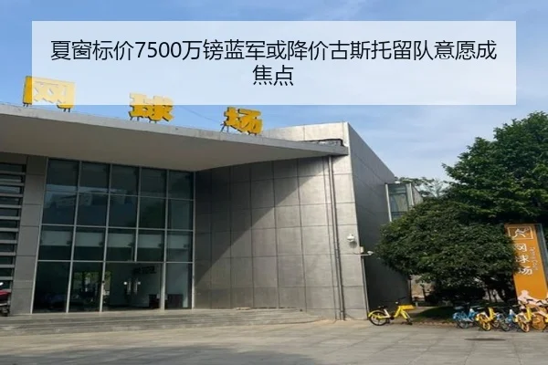 夏窗标价7500万镑蓝军或降价古斯托留队意愿成焦点